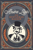 Maurice Leblanc - Ars&egrave;ne Lupin. Der Gentleman-Gauner