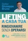 Dottor Giuseppe Bruno - LIFTING A CASA TUA - RINGIOVANIRE SENZA OPERARSI. ll primo libro al mondo di FITNESS MEDICO FACCIALE scritto da un Chirurgo