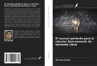 Devang Jawale - El manual perfecto para la ciencia: Gu&iacute;a esencial de t&eacute;rminos clave