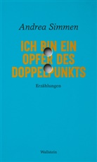Judith Keller, Ruth Schweikert, Andrea Simmen, Stefanie Leuenberger, Anja Schmitter - Ich bin ein Opfer des Doppelpunkts
