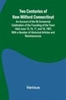Various - Two Centuries of New Milford Connecticut An Account of the Bi-Centennial Celebration of the Founding of the Town Held June 15, 16, 17, and 18, 1907, With a Number of Historical Articles and Reminiscences