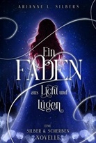 Arianne L Silbers, Arianne L. Silbers - Ein Faden aus Licht und L&uuml;gen