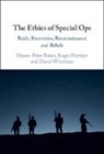 Baker Deane-Peter, Herbert Roger, Whetham David - The Ethics of Special Ops