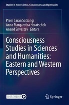 Anna Margaretha Horatschek, Anna Margaretha Horatschek, Prem Saran Satsangi, Anand Srivastav - Consciousness Studies in Sciences and Humanities: Eastern and Western Perspectives