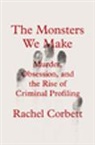 Rachel Corbett, Corbett Rachel - The Monsters We Make