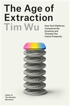 Tim Wu - The Age of Extraction