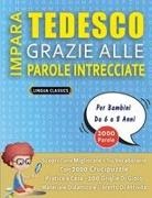 Lingua Classics - IMPARA TEDESCO GRAZIE ALLE PAROLE INTRECCIATE - Per Bambini Da 6 a 8 Anni - Scopri Come Migliorare Il Tuo Vocabolario Con 2000 Crucipuzzle e Pratica a Casa - 100 Griglie Di Gioco - Materiale Didattico e Libretto Di Attivit&agrave;