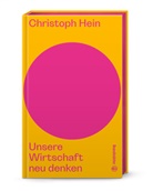 Christoph Hein, Christoph (Dr.) Hein - Unsere Wirtschaft neu denken