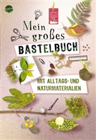 Soph H&eacute;l&egrave;ne, Sophie H&eacute;l&egrave;ne, H&eacute;lo-Ita, Karine L&eacute;mery, Sandra Willauer, R&eacute;gis Baudonnet... - Mein gro&szlig;es Bastelbuch mit Alltags- und Naturmaterialien