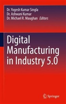 Dr Ashwani Kumar, Dr. ASHWANI KUMAR, Dr. Yogesh Kumar Singla, Dr. Michael Maughan, Dr. Michael R. Maughan, Dr Michael Maughan... - Digital Manufacturing in Industry 5.0