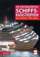 Hans Karr - Die spektakul&auml;rsten Schiffskatastrophen der letzten 100 Jahre