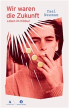 Yael Neeman - Wir waren die Zukunft