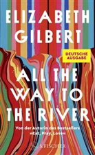 Elizabeth Gilbert - All the Way to the River