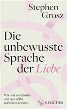 Stephen Grosz - Die unbewusste Sprache der Liebe
