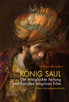 Niklas Bender - K&ouml;nig Saul. Der missgl&uuml;ckte Anfang und Europas religi&ouml;ses Erbe