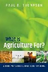 Paul B Thompson, Paul B. (Professor Emeritus Thompson, Thompson Paul B. - What Is Agriculture For?