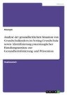 Anonym, Anonymous - Analyse der gesundheitlichen Situation von Grundschulkindern im Setting Grundschule sowie Identifizierung praxistauglicher Handlungsans&auml;tze zur Gesundheitsf&ouml;rderung und Pr&auml;vention
