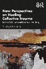 Scherto (Guerrand-Hermes Foundation for Peac Gill, Scherto R. (Guerrand-Hermes Foundation for P Gill, Scherto R. Gill, Gill Scherto - New Perspectives on Healing Collective Trauma