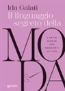 Ida Galati, Valentina Michelazzi - Il linguaggio segreto della moda. L'abito giusto pu&ograve; cambiarti la vita