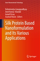 Debnirmalya Gangopadhyay, Azamal Husen, Amit Kumar Mandal, Amit Kumar Mandal, Ismail Ocsoy, Ismail Ocsoy et al - Silk Protein Based Nanoformulation and Its Various Applications