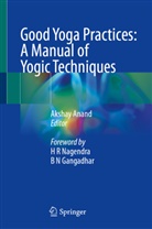 Akshay Anand - Good Yoga Practices: A Manual of Yogic Techniques