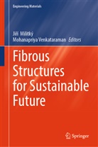 Jir&iacute; Militk&yacute;, Jiř&iacute; Militk&yacute;, Venkataraman, Mohanapriya Venkataraman - Fibrous Structures for Sustainable Future