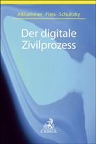 Christoph Althammer, Martin Fries, Hendrik Schultzky, Hendrik Schultzky u a - Der digitale Zivilprozess
