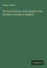 George Roberts - The Social History of the People of the Southern Counties of England