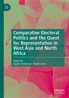 Alam, Mujib Alam, Sujata Ashwarya - Comparative Electoral Politics and the Quest for Representation in West Asia and North Africa