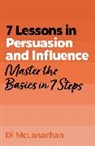 McLanachan Di - 7 Lessons in Persuasion and Influence