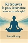 Pascal Leroy - Retrouver la paix int&eacute;rieure dans un monde agit&eacute;
