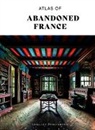 Robin Brinaert, Da Margaine, Sylvain Margaine, Francis Meslet, Thomas Jonglez - Atlas of abandoned France