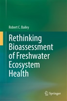 Robert C Bailey, Robert C. Bailey - Rethinking Bioassessment of Freshwater Ecosystem Health