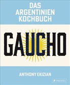 Anthony Ekizian - Gaucho. Das Argentinien-Kochbuch