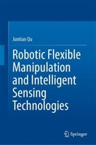 Juntian Qu - Robotic Flexible Manipulation and Intelligent Sensing Technologies