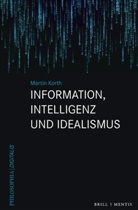 Martin Korth - Information, Intelligenz und Idealismus