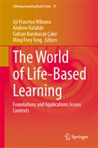Gulsun Kurubacak &Ccedil;akir, Gulsun Kurubacak &Ccedil;akır, Gulsun Kurubacak &Ccedil;akir et al, Andrew Nafalski, Ming Foey Teng, Aji Prasetya Wibawa - The World of Life-Based Learning