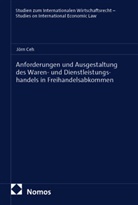 J&ouml;rn Ceh - Anforderungen und Ausgestaltung des Waren- und Dienstleistungshandels in Freihandelsabkommen