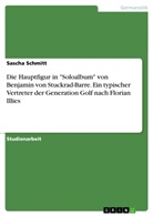 Sascha Schmitt - Die Hauptfigur in Benjamin von Stuckrad-Barres "Soloalbum" - ein typischer Vertreter der Generation Golf nach Florian Illies