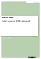 Johannes K&uuml;hne - Einf&uuml;hrung in die Waldorfp&auml;dagogik