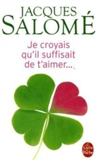 Jacques Salom&eacute;, SALOME, J. Salome, Jacques Salome, Jacques Salom&eacute;, Jacques (1935-....) Salom&eacute;... - Je croyais qu'il suffisait de t'aimer...