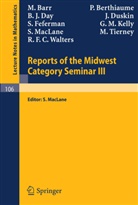 M. Barr, P. Berthiaume, B. J. Day, J. Duskin, S. Fefermann, G. M. Kelly... - Reports of the Midwest Category Seminar III
