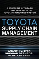 Ananth Iyer, Ananth V. Iyer, Sridhar Seshadr, Sridhar Seshadri, Seshadri Sridhar, Roy Vasher... - Toyota's Supply Chain Management: A Strategic Approach to Toyota's Re