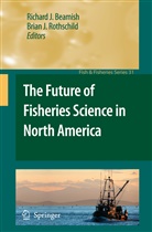 Richard J. Beamish, Brain J. Rothschild, Richard J Beamish, Richard J. Beamish, Richar J Beamish, Richard J Beamish... - The Future of Fisheries Science in North America