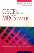 Rajat Chowdhury, Vivan A. Elwell, Vivian A. Elwell, Jonathan Fishman, Jonathan Elwell Fishman - Osces for the Mrcs Part B a Bailey & Love Revision Guide