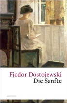 Fjodor Dostojewski, Fjodor M Dostojewski, Fjodor Michailowitsch Dostojewski, Fjodor M Dostojewskij, Fjodor M. Dostojewskij, Alexander Eliasberg - Die Sanfte