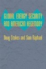 Sam Raphael, Sam (Lecturer in International Politics Raphael, Raphael Sam, Doug Stokes, Doug (University of Exeter) Stokes, Doug (University of Exeter) Raphael Stokes... - Global Energy Security and American Hegemony