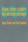 Sam Raphael, Sam (Lecturer in International Politics Raphael, Raphael Sam, Doug Stokes, Doug (University of Exeter) Stokes, Doug (University of Exeter) Raphael Stokes... - Global Energy Security and American Hegemony
