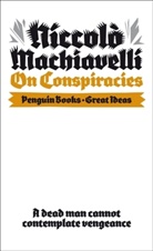 Niccolo Machiavelli, Niccol&ograve; Machiavelli - Machiavel On Conspiracies