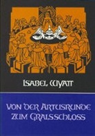 Isabel Wyatt - Von der Artusrunde zum Gralsschloss
